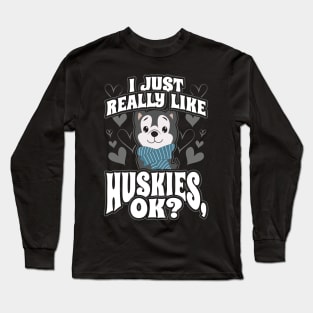 I just really like husky ok Long Sleeve T-Shirt